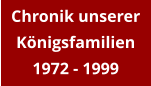 Chronik unserer Königsfamilien 1972 - 1999
