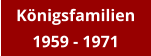 Königsfamilien 1959 - 1971